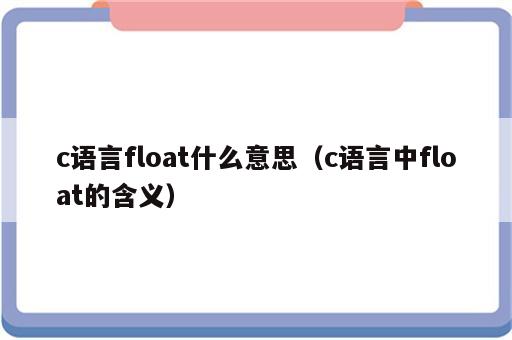 c语言float什么意思（c语言中float的含义）