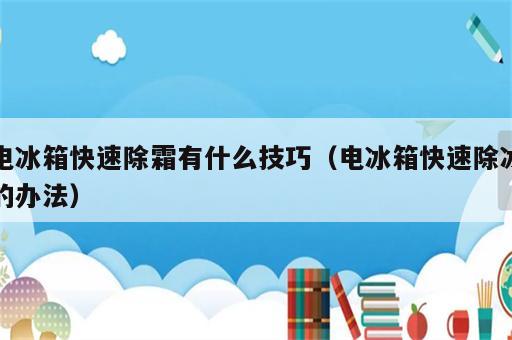 电冰箱快速除霜有什么技巧（电冰箱快速除冰的办法）