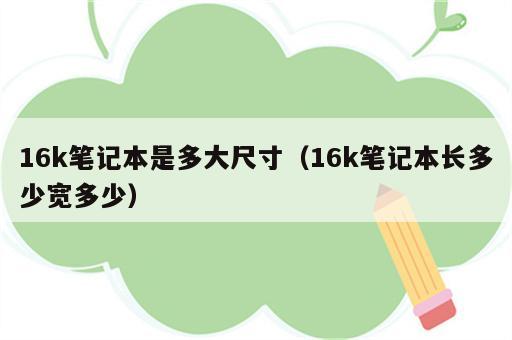 16k笔记本是多大尺寸（16k笔记本长多少宽多少）