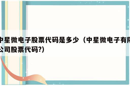 中星微电子股票代码是多少（中星微电子有限公司股票代码?）