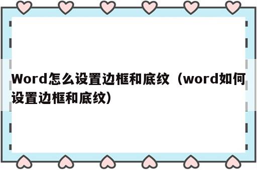 Word怎么设置边框和底纹（word如何设置边框和底纹）