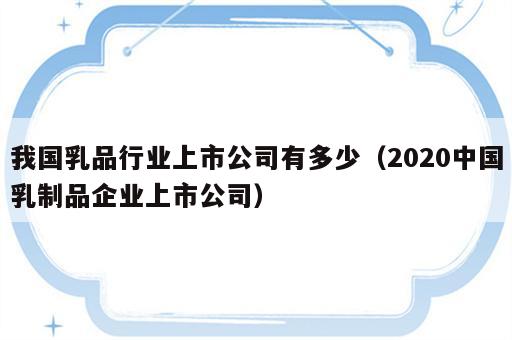 我国乳品行业上市公司有多少（2020中国乳制品企业上市公司）