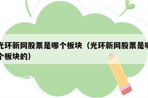 光环新网股票是哪个板块（光环新网股票是哪个板块的）