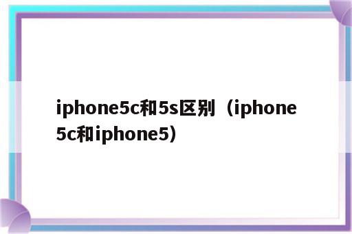 iphone5c和5s区别（iphone5c和iphone5）