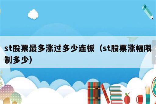 st股票最多涨过多少连板（st股票涨幅限制多少）