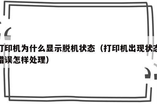 打印机为什么显示脱机状态（打印机出现状态错误怎样处理）