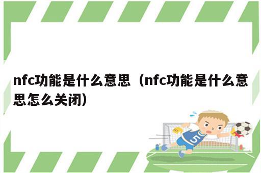 nfc功能是什么意思（nfc功能是什么意思怎么关闭）