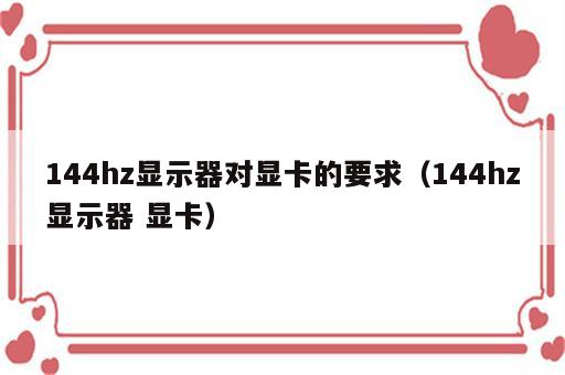 144hz显示器对显卡的要求（144hz显示器 显卡）