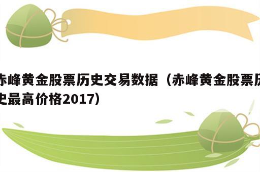 赤峰黄金股票历史交易数据（赤峰黄金股票历史最高价格2017）