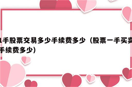 1手股票交易多少手续费多少（股票一手买卖手续费多少）