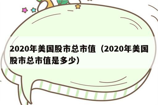 2020年美国股市总市值（2020年美国股市总市值是多少）