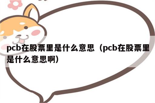 pcb在股票里是什么意思（pcb在股票里是什么意思啊）