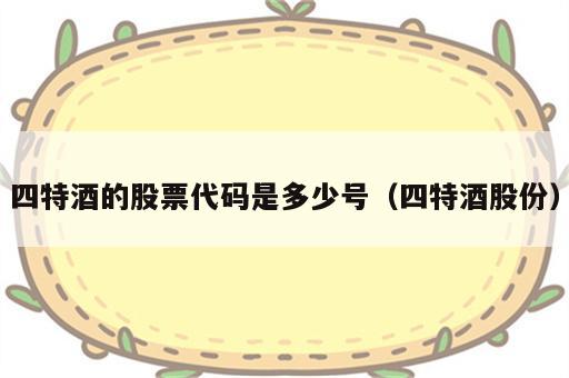 四特酒的股票代码是多少号（四特酒股份）