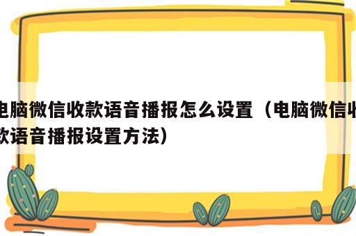 电脑微信收款语音播报怎么设置（电脑微信收款语音播报设置方法）