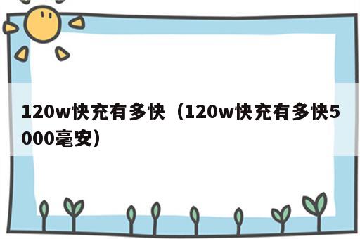 120w快充有多快（120w快充有多快5000毫安）