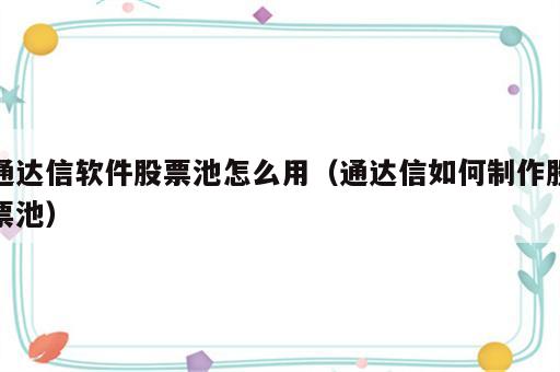 通达信软件股票池怎么用（通达信如何制作股票池）