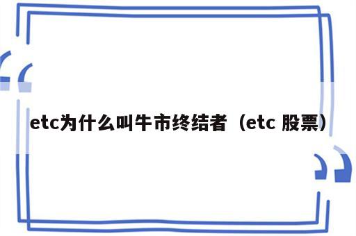 etc为什么叫牛市终结者（etc 股票）