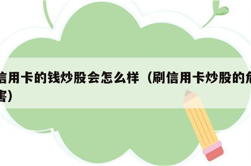 信用卡的钱炒股会怎么样（刷信用卡炒股的危害）