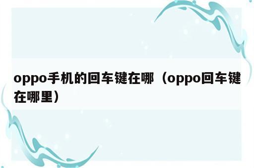 oppo手机的回车键在哪（oppo回车键在哪里）