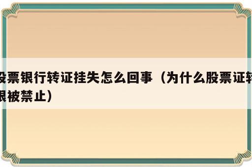 股票银行转证挂失怎么回事（为什么股票证转银被禁止）