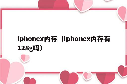 iphonex内存（iphonex内存有128g吗）