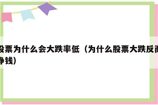 股票为什么会大跌率低（为什么股票大跌反而挣钱）