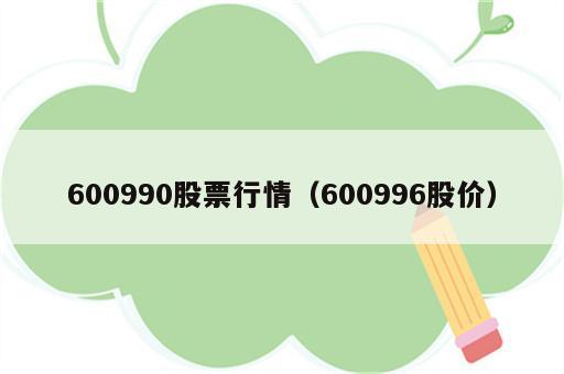 600990股票行情（600996股价）