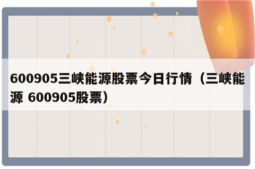 600905三峡能源股票今日行情（三峡能源 600905股票）