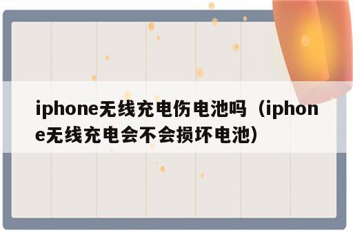 iphone无线充电伤电池吗（iphone无线充电会不会损坏电池）