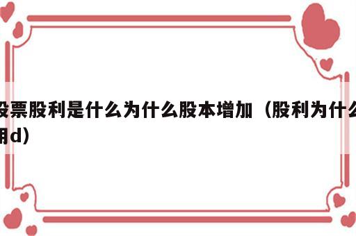 股票股利是什么为什么股本增加（股利为什么用d）