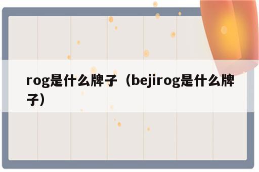 rog是什么牌子（bejirog是什么牌子）