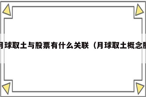 月球取土与股票有什么关联（月球取土概念股）