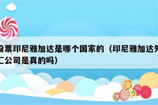 股票印尼雅加达是哪个国家的（印尼雅加达外汇公司是真的吗）