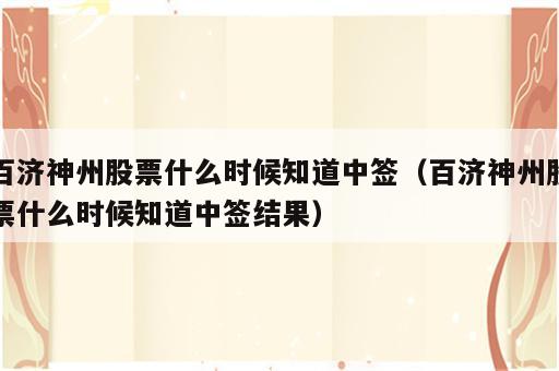 百济神州股票什么时候知道中签（百济神州股票什么时候知道中签结果）