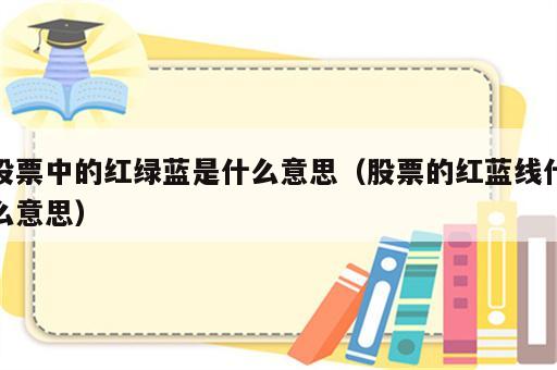 股票中的红绿蓝是什么意思（股票的红蓝线什么意思）