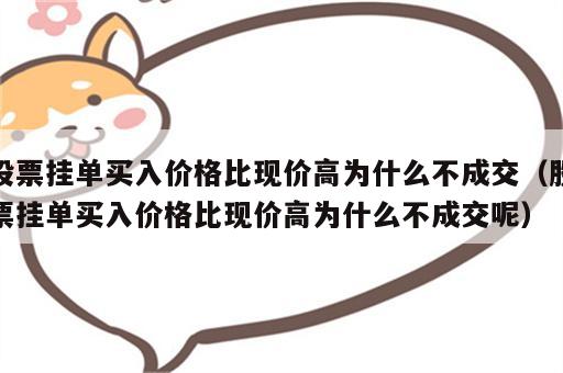 股票挂单买入价格比现价高为什么不成交（股票挂单买入价格比现价高为什么不成交呢）