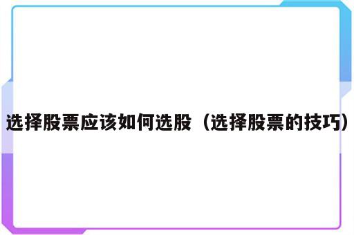 选择股票应该如何选股（选择股票的技巧）