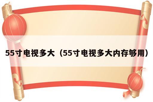 55寸电视多大（55寸电视多大内存够用）