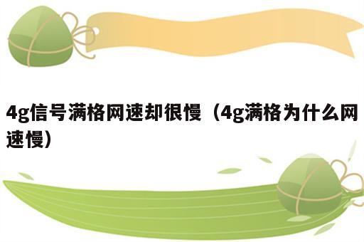 4g信号满格网速却很慢（4g满格为什么网速慢）