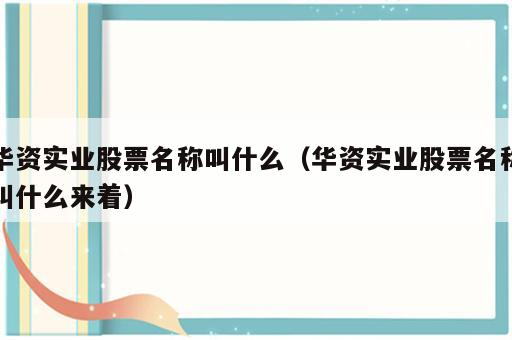 华资实业股票名称叫什么（华资实业股票名称叫什么来着）