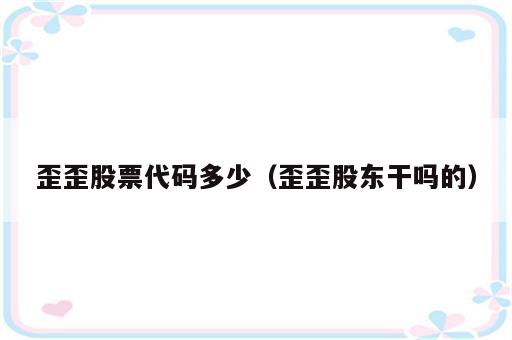 歪歪股票代码多少（歪歪股东干吗的）