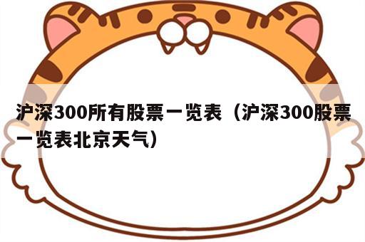 沪深300所有股票一览表（沪深300股票一览表北京天气）