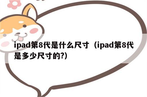 ipad第8代是什么尺寸（ipad第8代是多少尺寸的?）