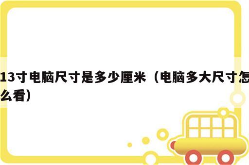 13寸电脑尺寸是多少厘米（电脑多大尺寸怎么看）