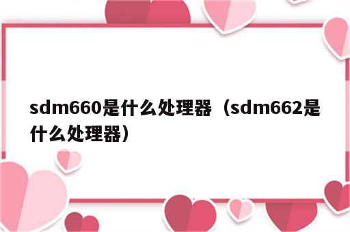 sdm660是什么处理器（sdm662是什么处理器）