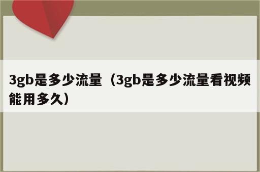 3gb是多少流量（3gb是多少流量看视频能用多久）