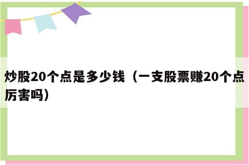 炒股20个点是多少钱（一支股票赚20个点厉害吗）