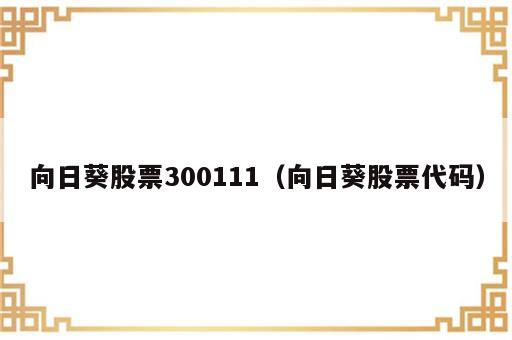 向日葵股票300111（向日葵股票代码）