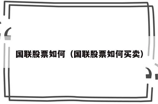 国联股票如何（国联股票如何买卖）