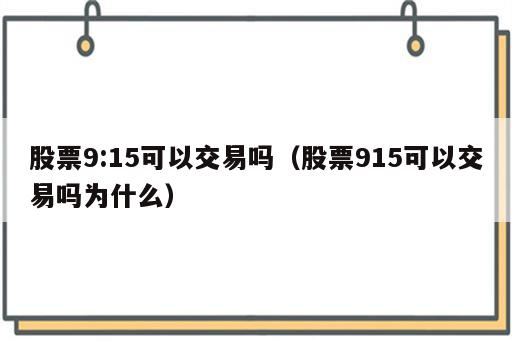 股票9:15可以交易吗（股票915可以交易吗为什么）